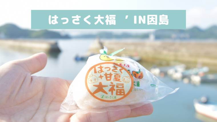 【はっさく大福】感動の味を知れるのは、しまなみ海道の因島だけ!